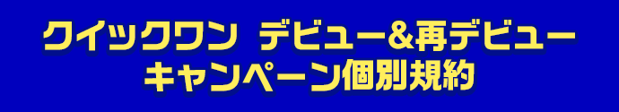 クイックワンデビュー＆再デビューキャンペーン個別規約