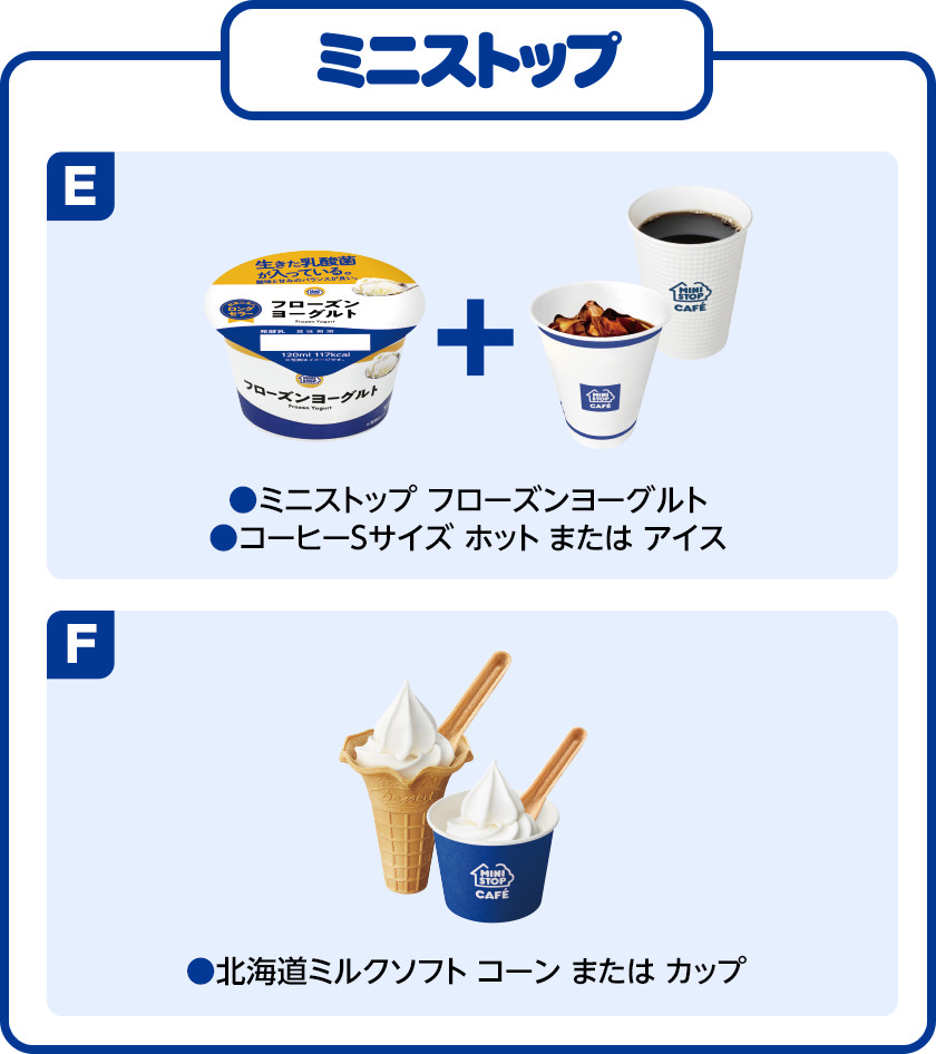 ミニストップ E ミニストップ フローズンヨーグルト・コーヒーSサイズ ホット または アイス F 北海道ミルクソフト コーン または カップ