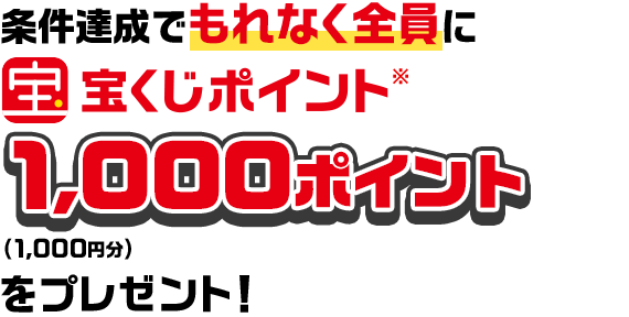 条件達成でもれなく全員に宝くじポイント※1,000ポイント（1,000円分）をプレゼント！