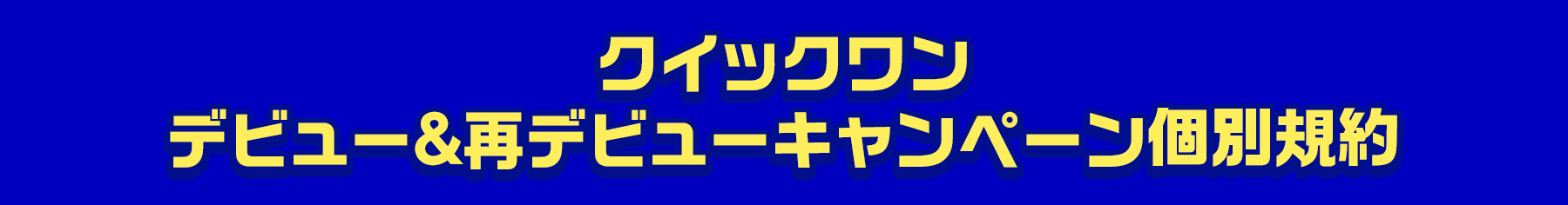 クイックワンデビュー＆再デビューキャンペーン個別規約