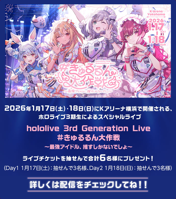 2026年1月17日(土)・18日(日)にKアリーナ横浜で開催される、ホロライブ3期生によるスペシャルライブhololive 3rd Generation Live #きゅるるん大作戦〜最強アイドル、推すしかないでしょ〜ライブチケットを抽せんで合計6名様にプレゼント！(Day1 1月17日(土)：抽せんで3名様、Day2 1月18日(日)：抽せんで3名様)詳しくは配信をチェックしてね！！