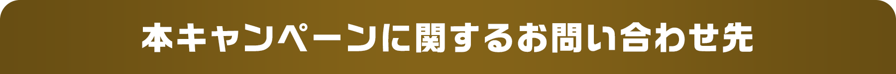 本キャンペーンに関するお問い合わせ先