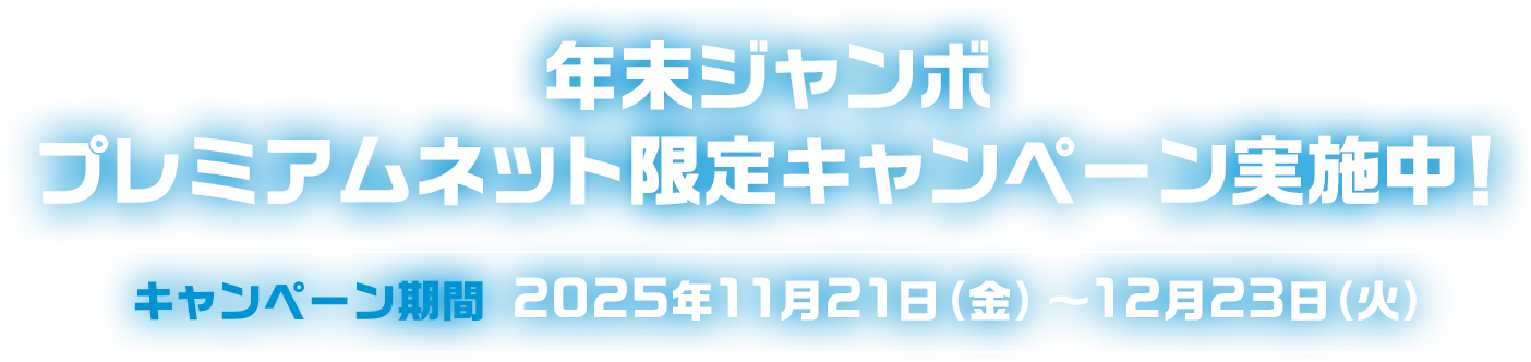 年末ジャンボ プレミアムネット限定キャンペーン実施中! キャンペーン期間 2025年11月21日(金)～12月23日(火)