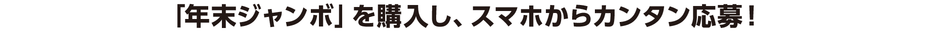 「年末ジャンボ」を購入し、スマホからカンタン応募！