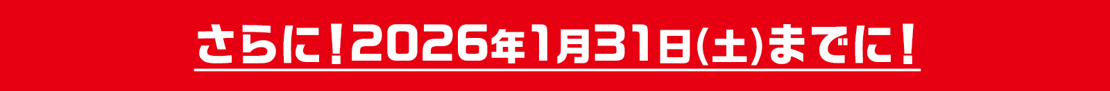 さらに!2026年1月31日(土)までに!