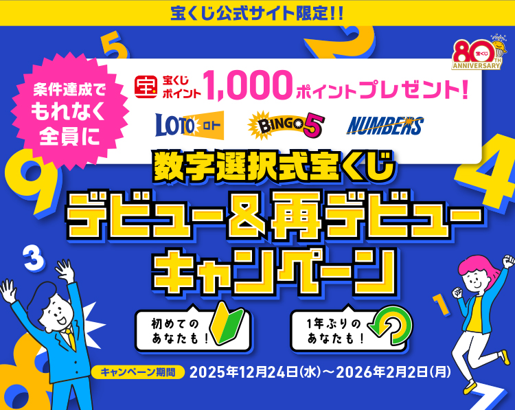 条件達成でもれなく全員に宝くじポイント1,000ポイントプレゼント! 初めてのあなたも! 1年ぶりのあなたも! 数字選択式宝くじ デビュー＆再デビューキャンペーン キャンペーン期間 2025年12月24日(水)〜2026年2月2日(月)