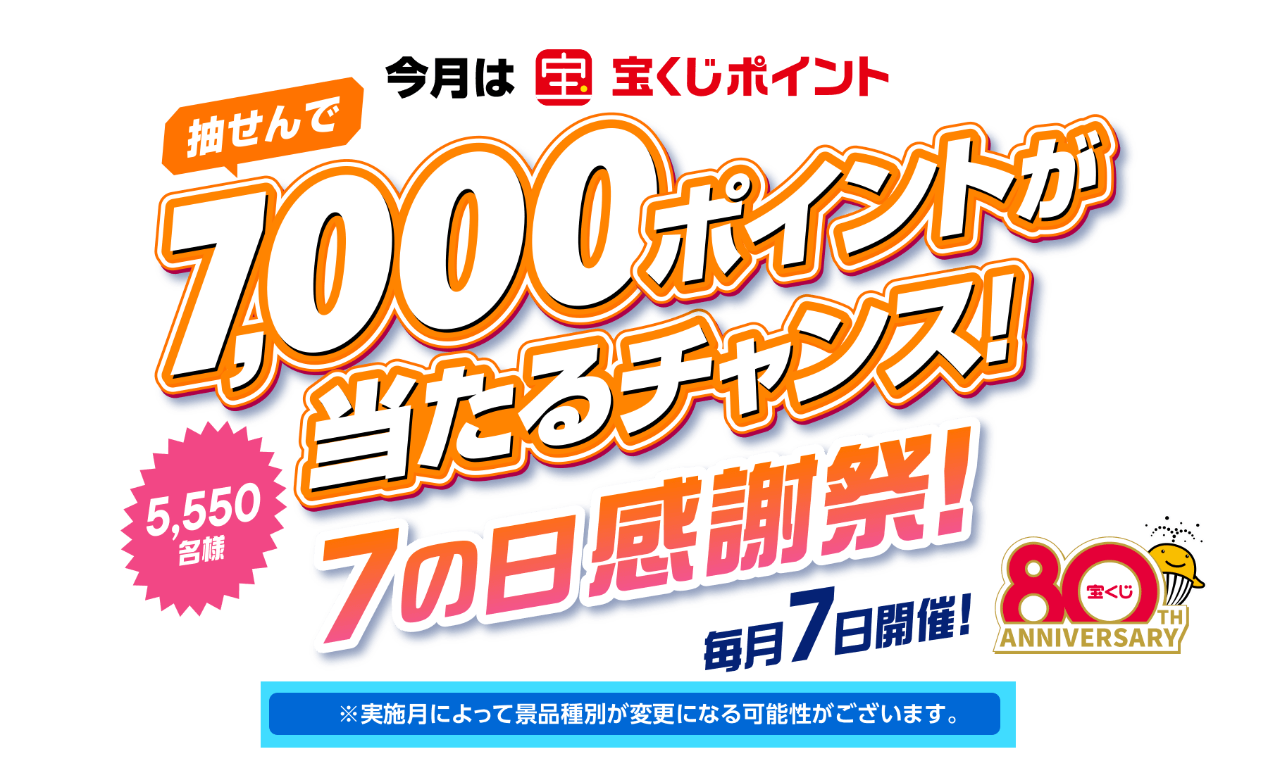 今月は宝くじポイント抽せんで7,000ポイントが当たるチャンス！ 5,550名様 7の日感謝祭！ 毎月7日開催！※実施月によって景品種別が変更になる可能性がございます。