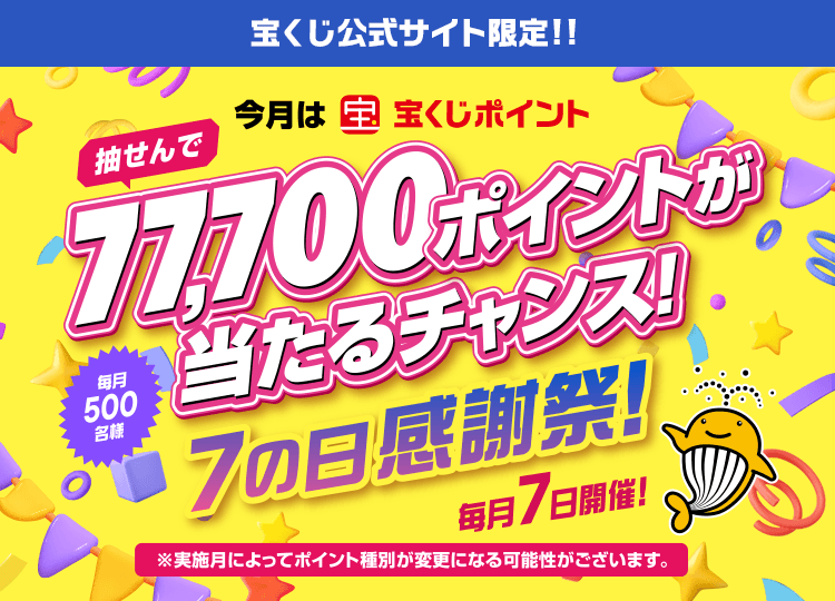 今月は宝くじポイント抽せんで77,700ポイントが当たるチャンス！ 毎月500名様 7の日感謝祭！ 毎月7日開催！※実施月によってポイント種別が変更になる可能性がございます。