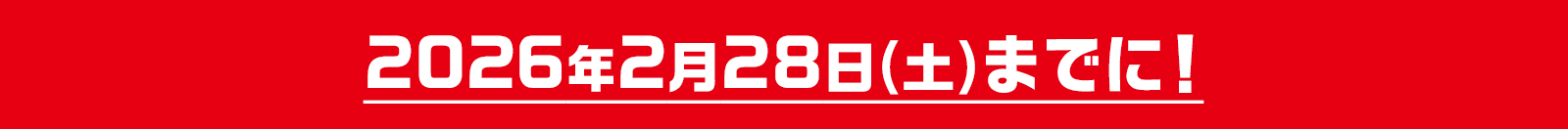 2026年2月28日(土)までに!