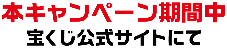 本キャンペーン期間中 宝くじ公式サイトにて