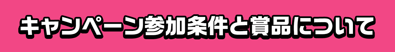 キャンペーン参加条件と賞品について
