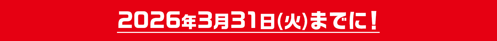 2026年3月31日(火)までに!