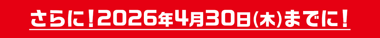 さらに!2026年4月30日(木)までに!