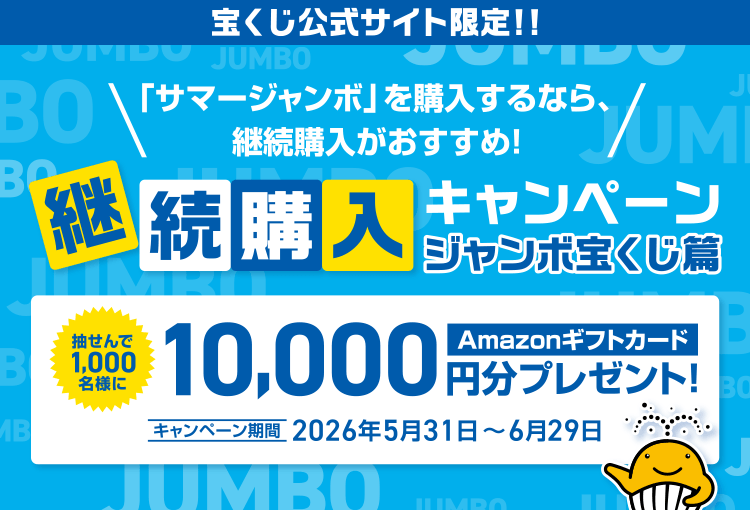 宝くじ公式サイト限定！！「サマージャンボ」を購入するなら、継続購入がおすすめ！継続購入キャンペーン ジャンボ宝くじ篇 抽せんで1,000名様にAmazonギフトカード10,000円分プレゼント！キャンペーン期間 2026年5月31日～6月29日