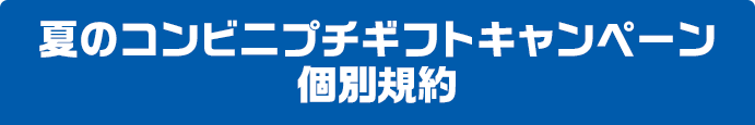 夏のコンビニプチギフトキャンペーン個別規約