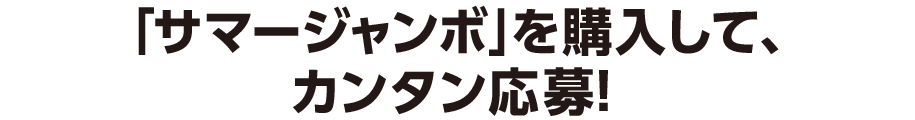 「サマージャンボ」を購入して、カンタン応募！