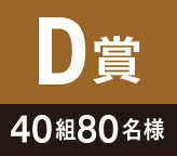 D賞 40組80名様