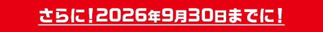 さらに!2026年9月30日までに!