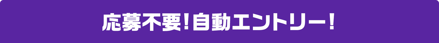 応募不要!自動エントリー!