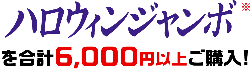 ハロウィンジャンボ※を合計6,000円以上ご購入!