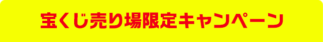 宝くじ売り場限定キャンペーン