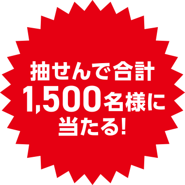 抽せんで合計1,500名様に当たる！