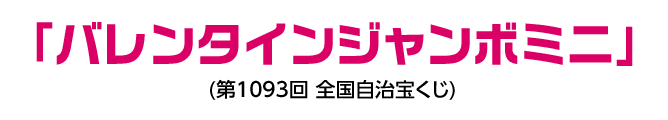 「バレンタインジャンボミニ」(第1093回 全国自治宝くじ)