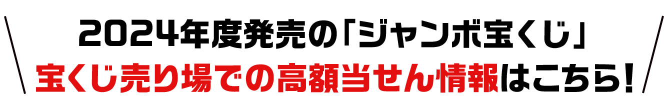2024年度発売の「ジャンボ宝くじ」宝くじ売り場での高額当せん情報はこちら！