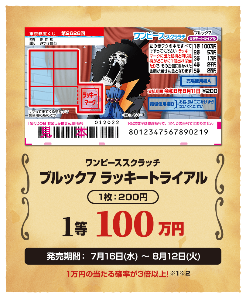 ワンピーススクラッチ ブルック7 ラッキートライアル 1枚：200円 1等 100万円 発売期間：7月16日(水)～8月12日(火) 1万円の当たる確率が3倍以上！※1※2