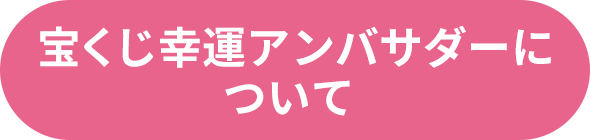 宝くじ幸運アンバサダーについて