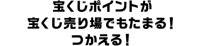 宝くじポイントが宝くじ売り場でもたまる！つかえる！